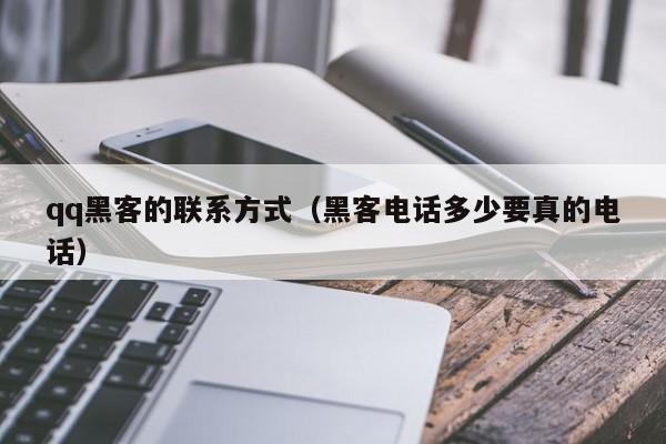 qq黑客的联系方式（黑客电话多少要真的电话）