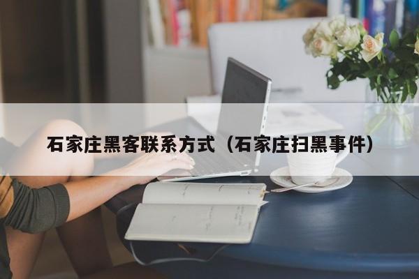 石家庄黑客联系方式（石家庄扫黑事件）